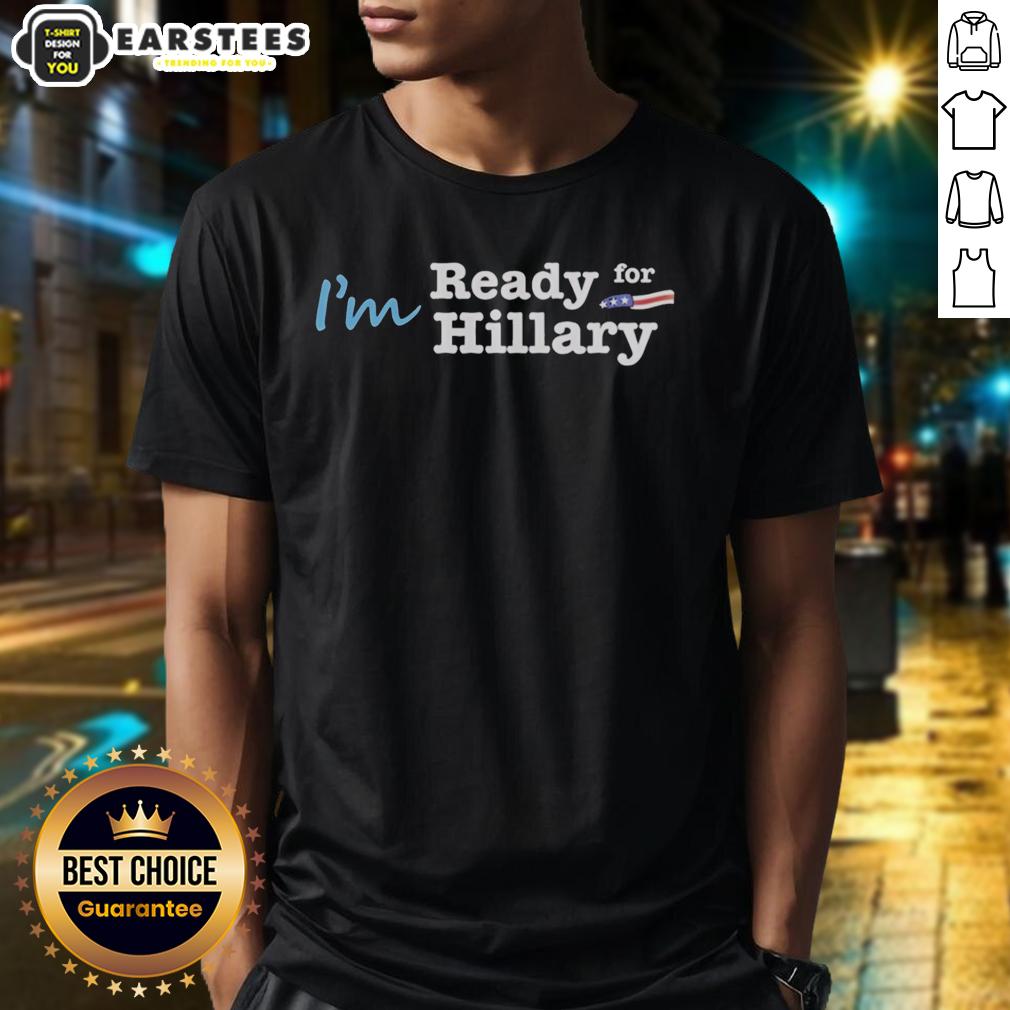 Good I'm Ready For Hillary T-Shirt