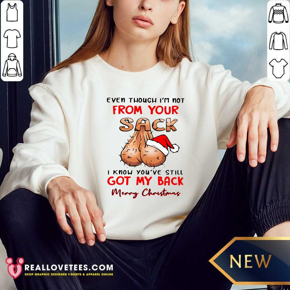 Pro Even Though I'm Not From Your Sack I Know You Are Still Got My Back Merry Christmas Shirt - Image 3