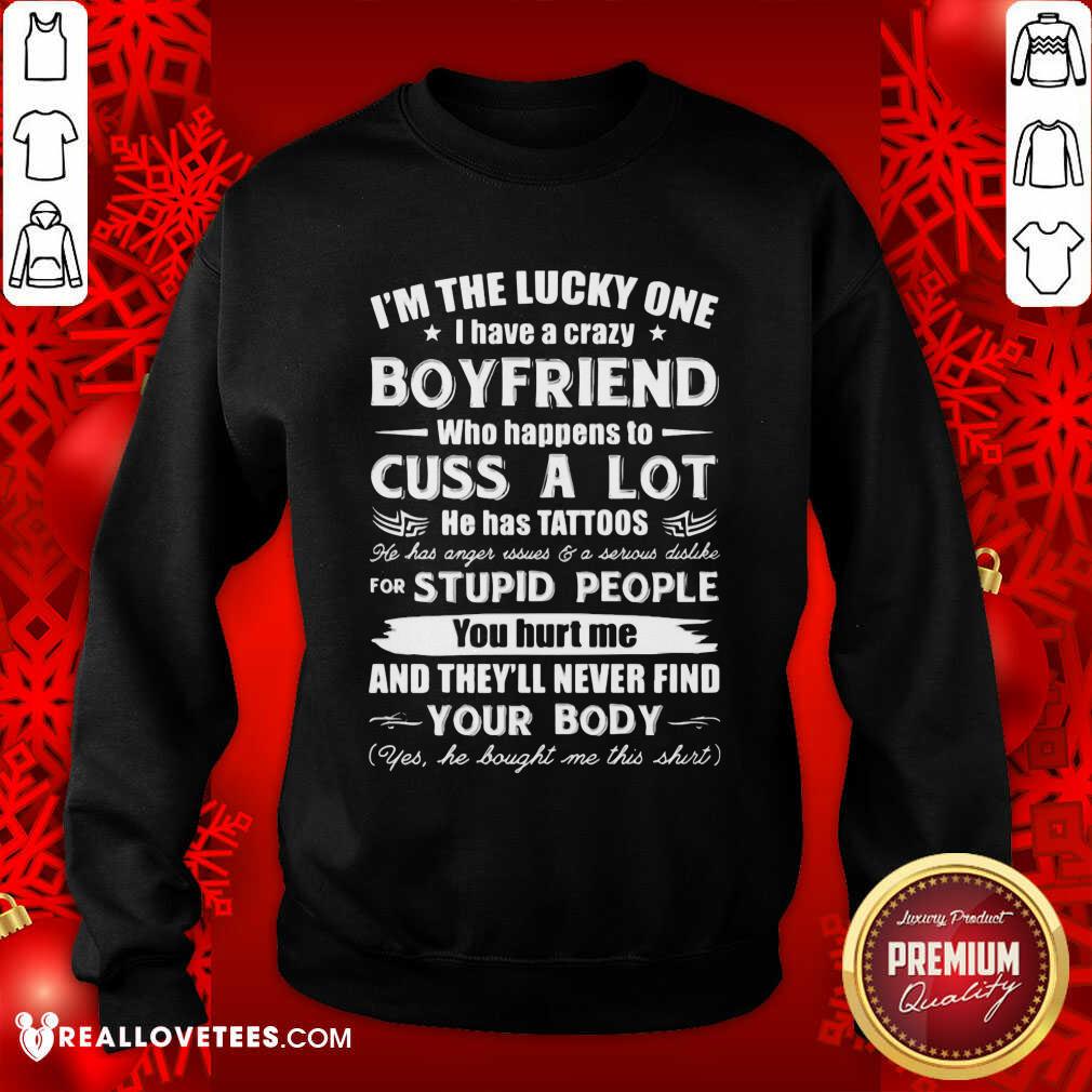 So I’m The Lucky One I Have A Crazy Boyfriend Who Cuss And Has Tattoo Hurt Me Never Find Your Body Shirt - Image 4