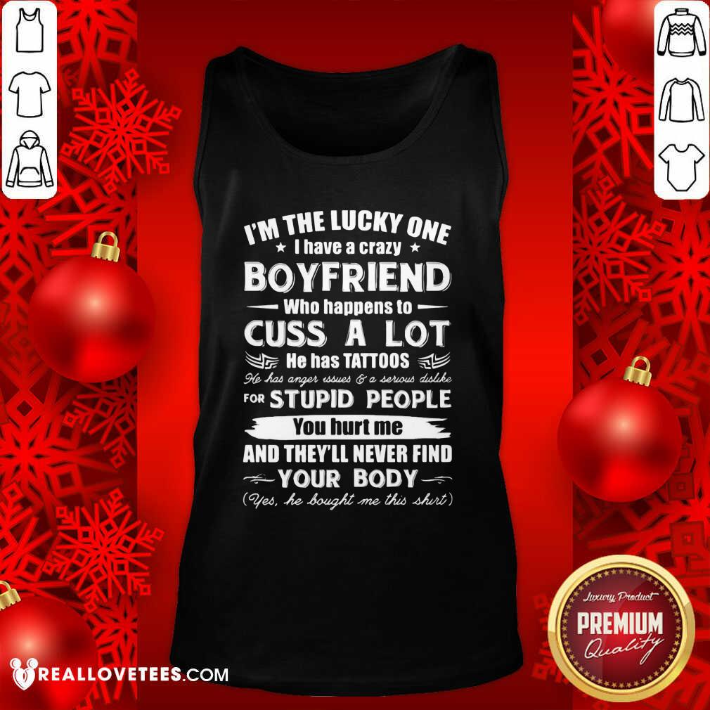 So I’m The Lucky One I Have A Crazy Boyfriend Who Cuss And Has Tattoo Hurt Me Never Find Your Body Shirt - Image 3