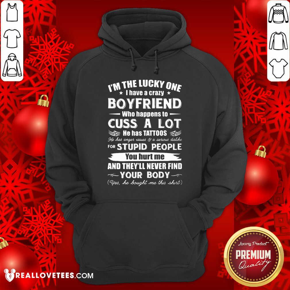 So I’m The Lucky One I Have A Crazy Boyfriend Who Cuss And Has Tattoo Hurt Me Never Find Your Body Shirt - Image 2