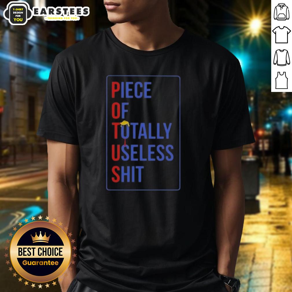 Nice Potus Piece Of Totally Useless Shit Donald Trump Hair T-Shirt