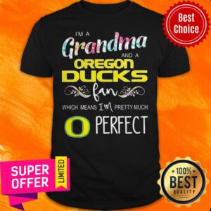 Premium I’m A Grandma And A Oregon Ducks Fan Which Means I’m Pretty Much Perfect Shirt