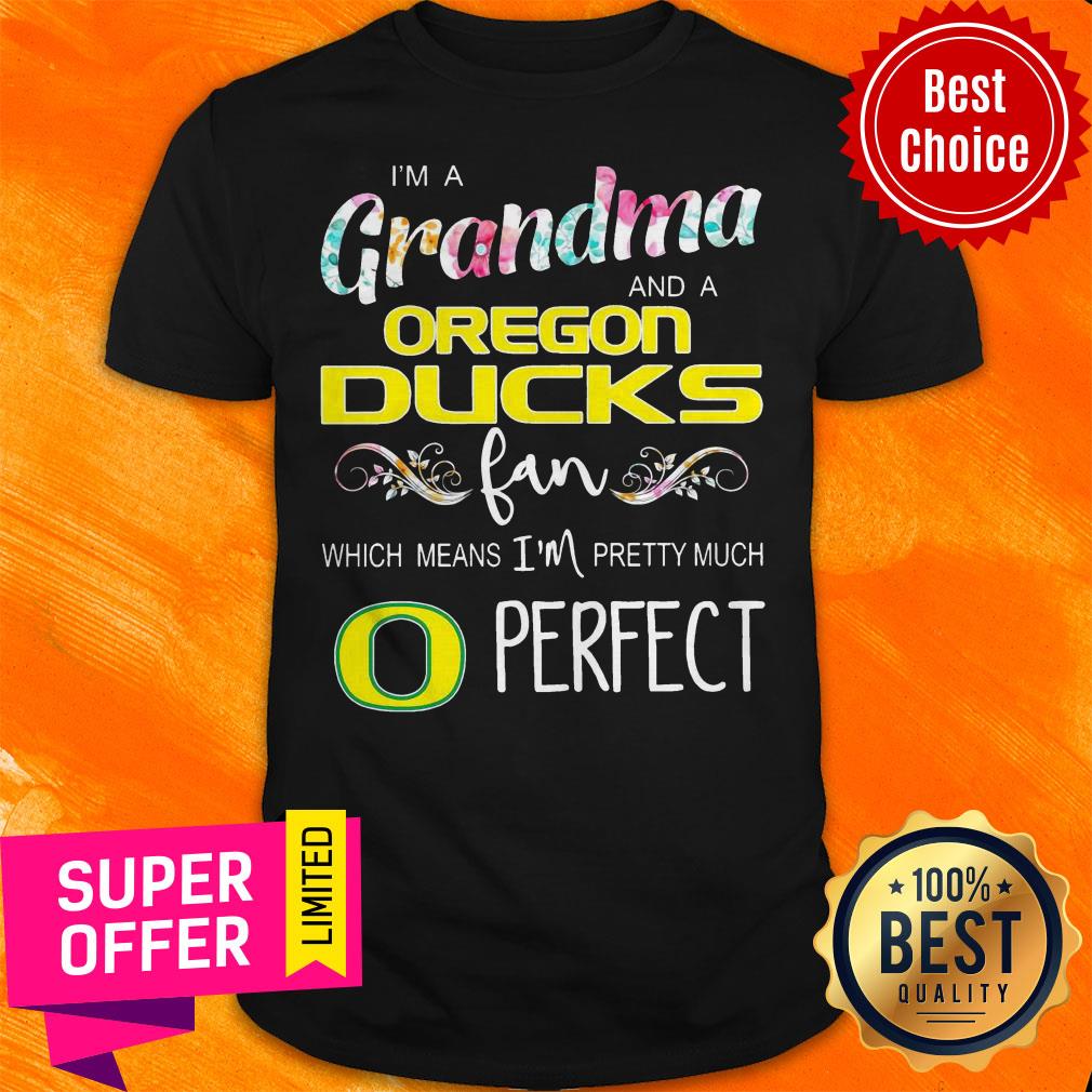 Premium I’m A Grandma And A Oregon Ducks Fan Which Means I’m Pretty Much Perfect Shirt
