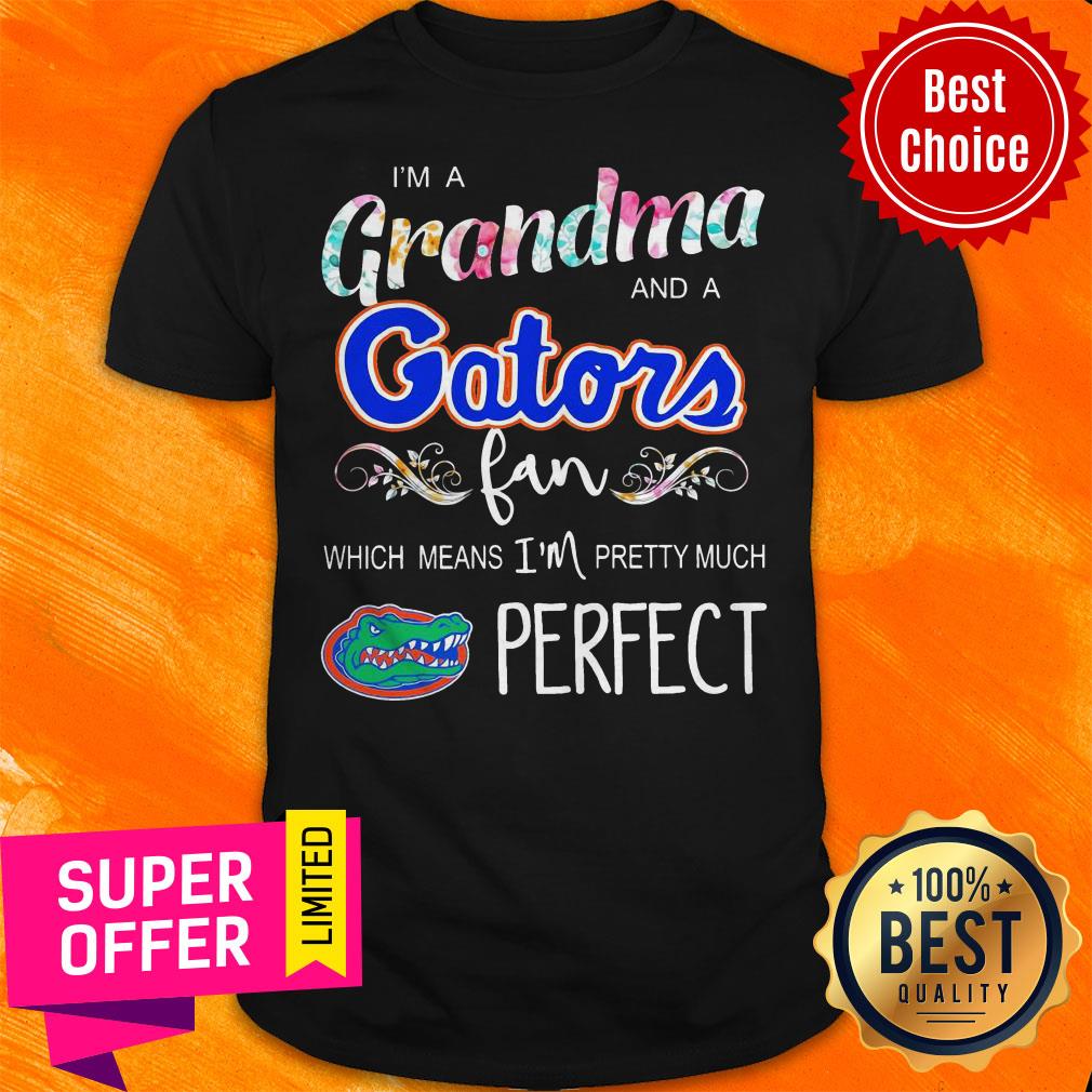 Top I’m A Grandma And A Gators Fan Which Means I’m Pretty Much Perfect Shirt