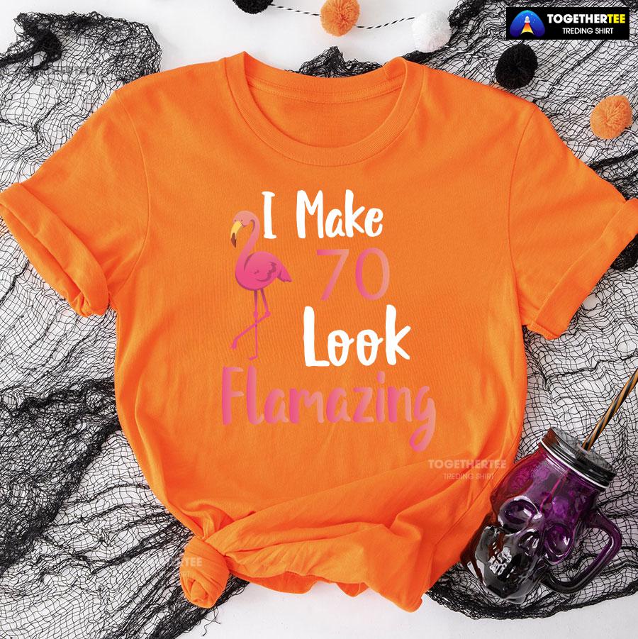 I Make 70 Look Flamazing 70th Birthday Flamingo T-Shirt - Image 10