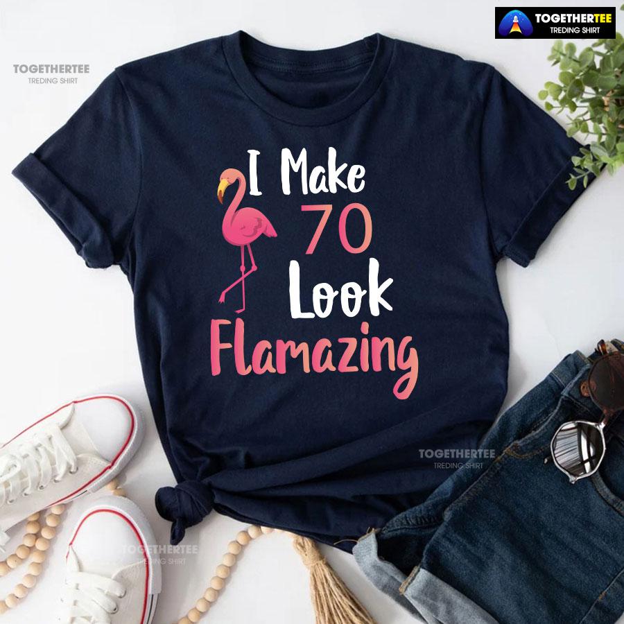 I Make 70 Look Flamazing 70th Birthday Flamingo T-Shirt - Image 5