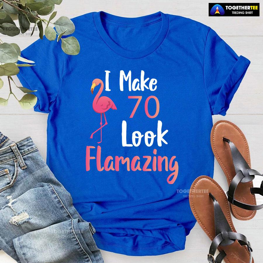 I Make 70 Look Flamazing 70th Birthday Flamingo T-Shirt - Image 6