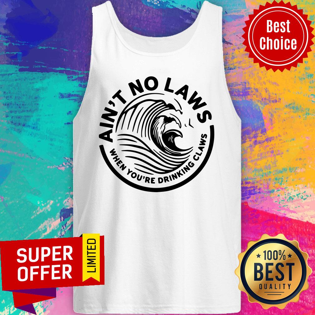 Ain't No Laws When You're Drinking Claws Shirt - Image 4