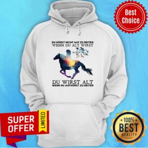 Alternative view of Du Hörst Nicht Auf Zu Reiten Wenn Du Alt Wirst Shirt