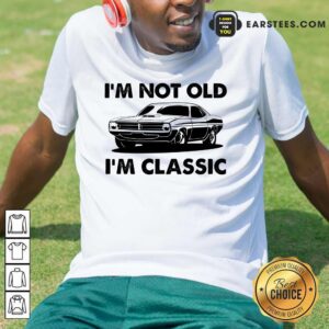 I'm Not Old I'm Classic Shirt