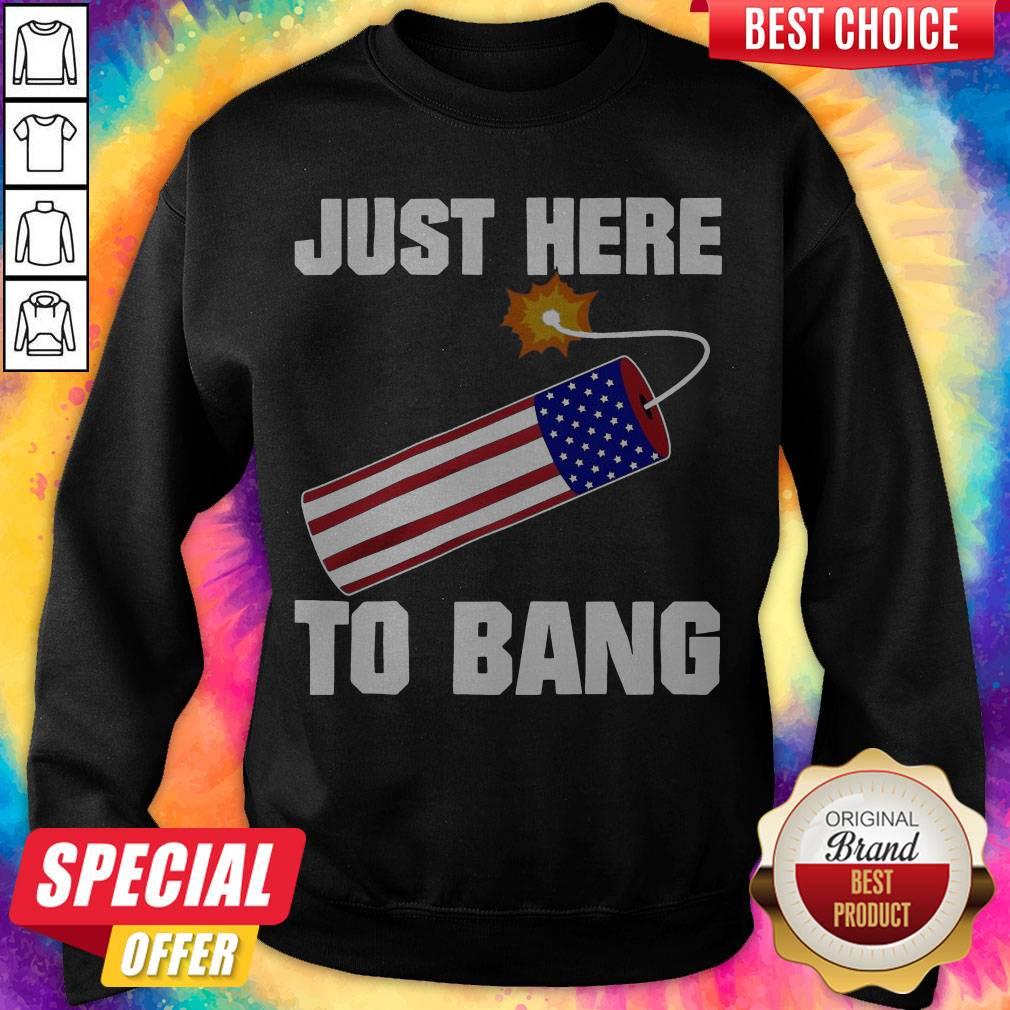 American Flag Just Here To Bang 4th Of July Shirt - Image 5