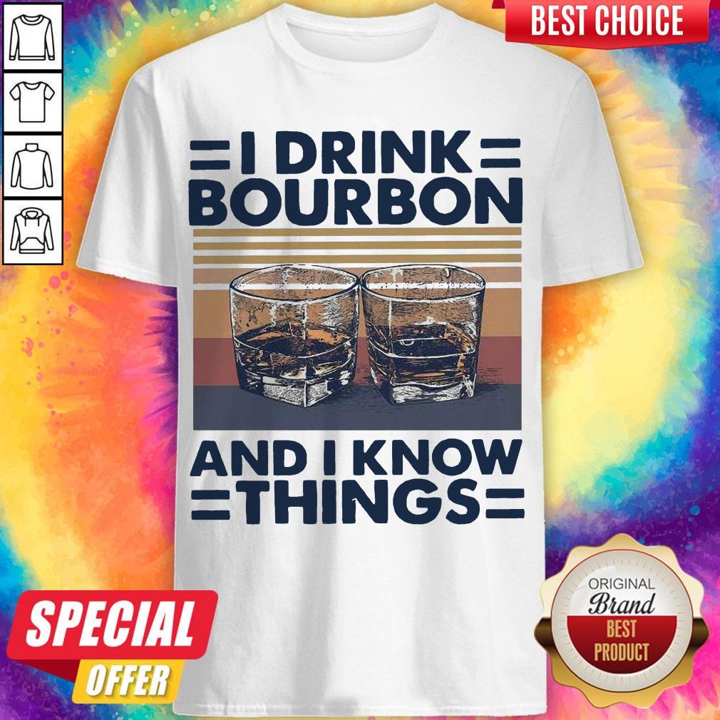 I Drink Bourbon And I Know Things Vintage Shirt