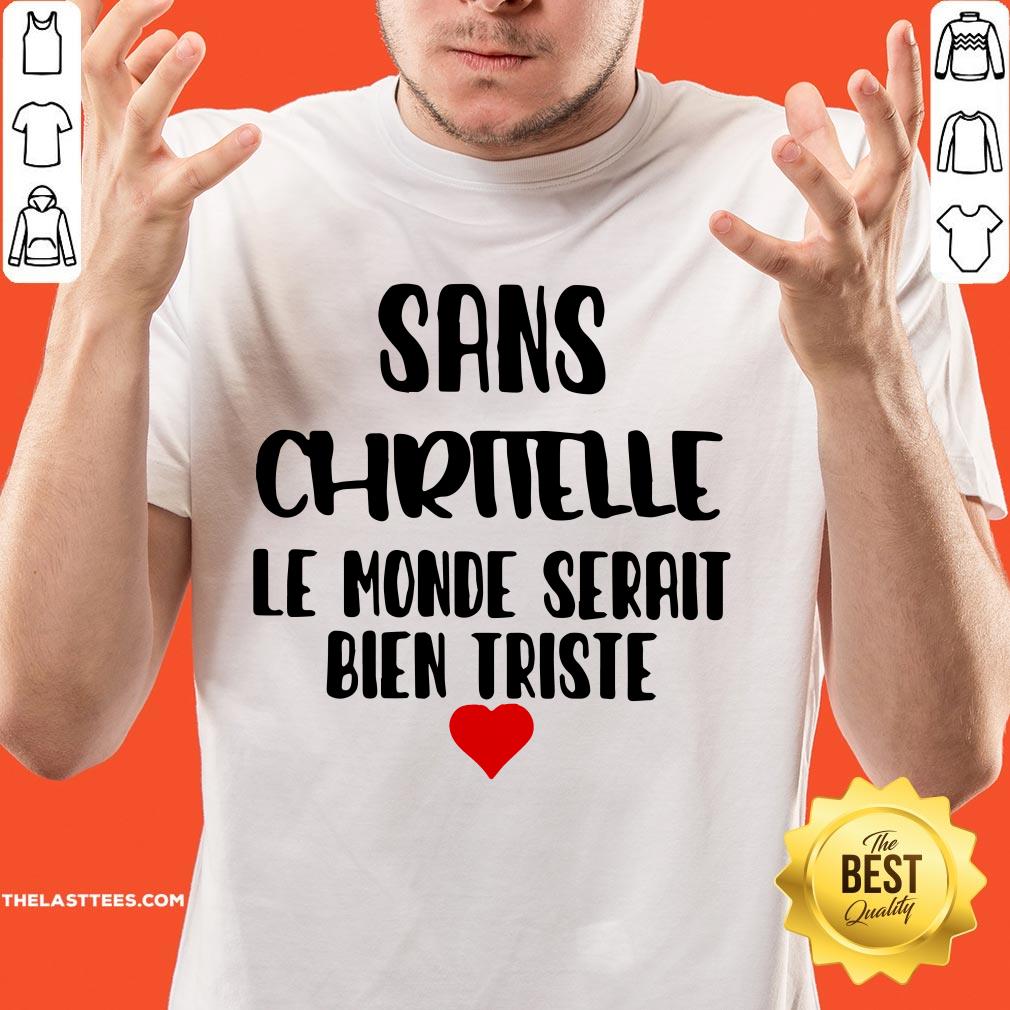 Sans Chritelle Le Monde Serait Bien Triste Shirt