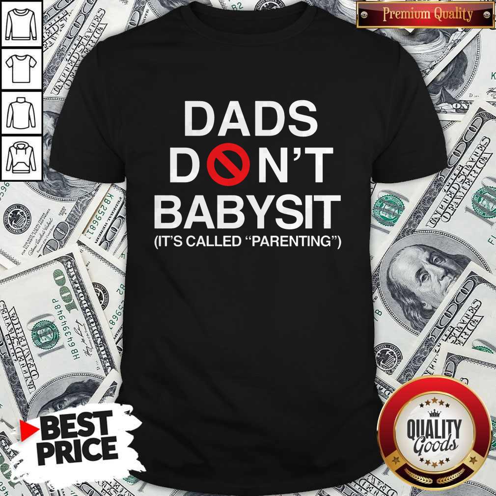 Dads Don't Babysit It's Called Parenting Shirt