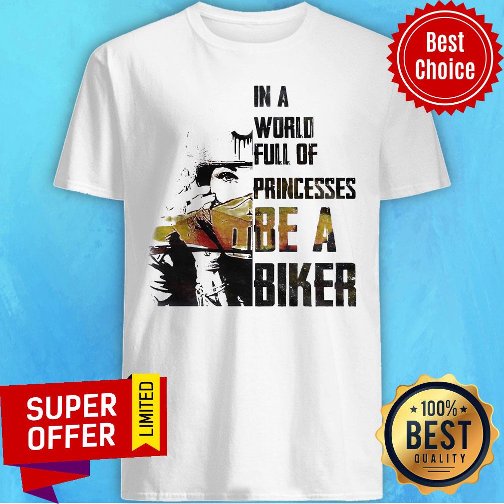 Official In A World Full Of Princesses Be A Biker Shirt