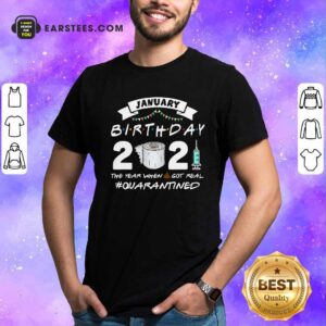 Funny January Birthday 2021 The Year When Shit Got Real Quarantine Shirt