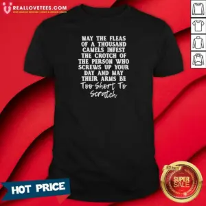 Official Quote T Shirt' May The Fleas Of A Thousand Camels Infest The Crotch Of The Person WHO Screws Up Your Day And Their Arms Be Too Short To Scratch Shirt