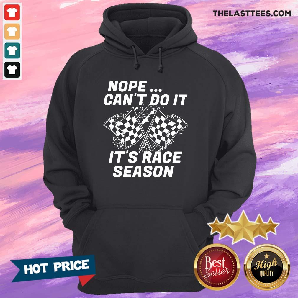 Funny Nope Can’t Do It It’s Race Season Shirt - Image 3