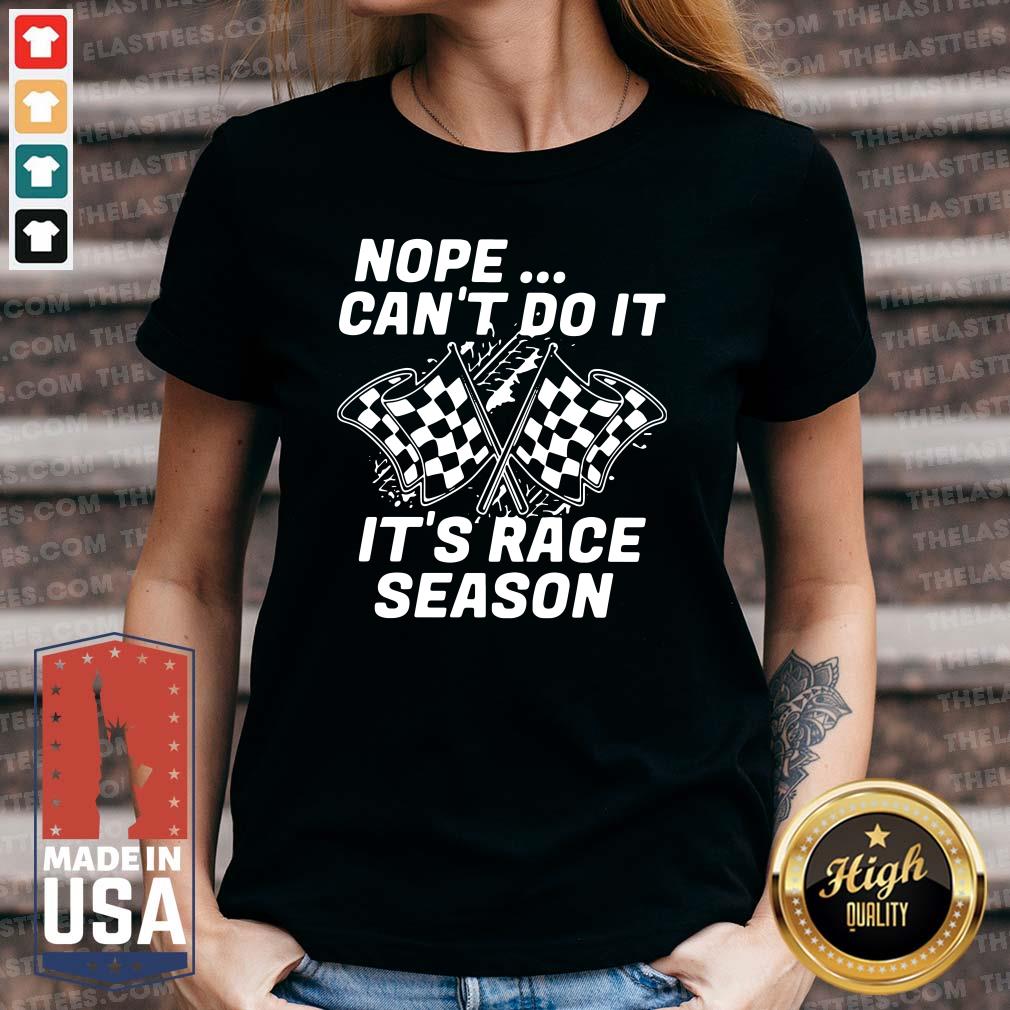 Funny Nope Can’t Do It It’s Race Season Shirt - Image 2