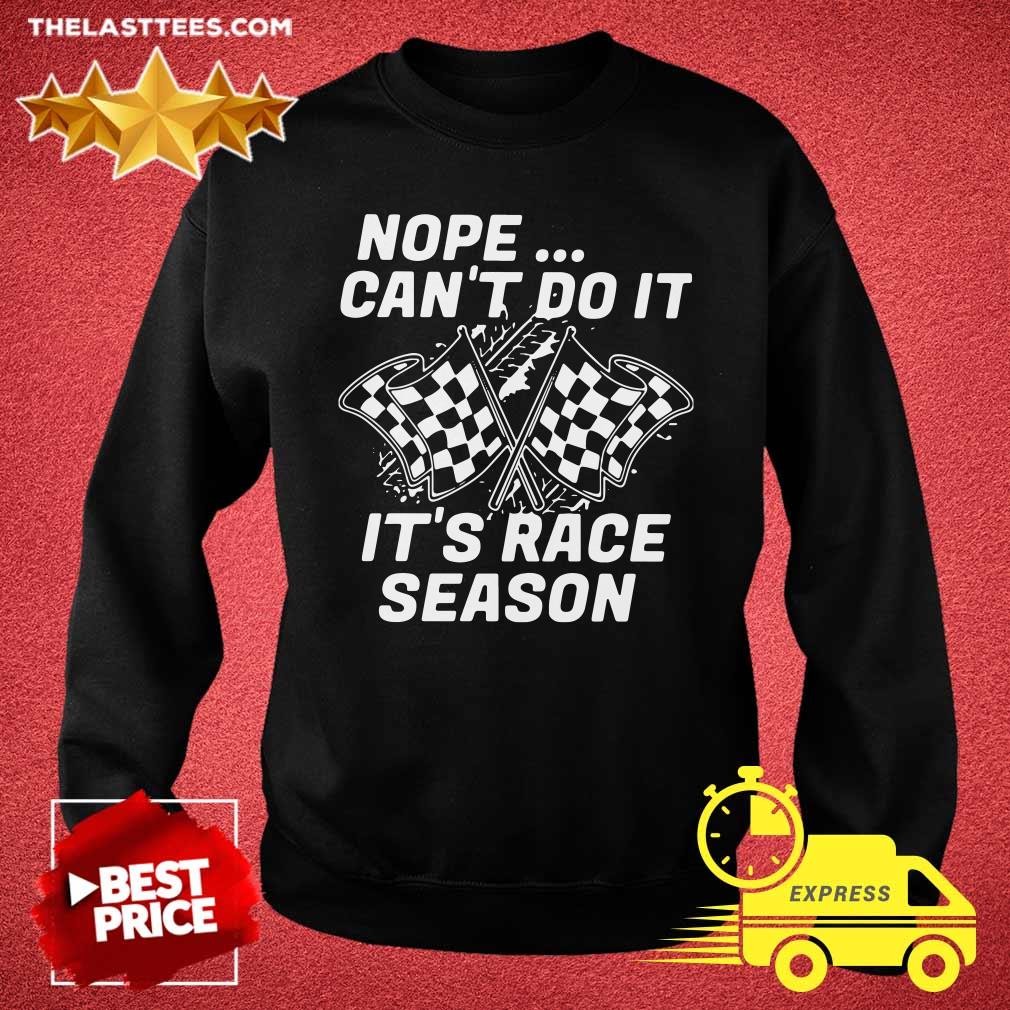 Funny Nope Can’t Do It It’s Race Season Shirt - Image 4