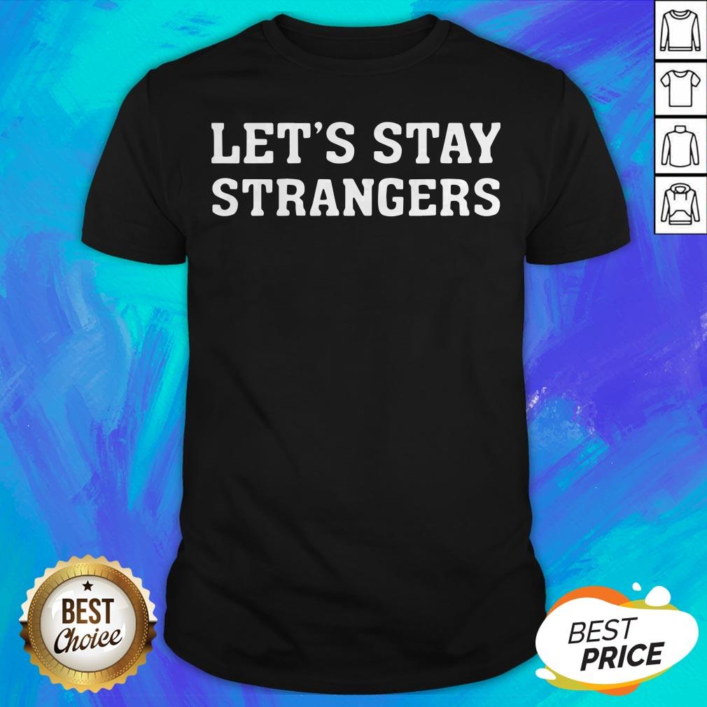 Good Let's Stay Strangers Classic Shirt