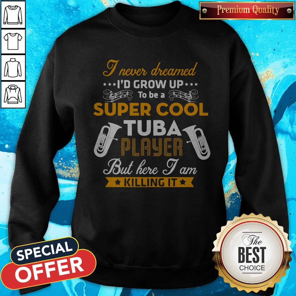 I Never Dreamed I'd Grow Up To Be A Super Cool Tuba Player But Here I Am Killing It Shirt - Image 2