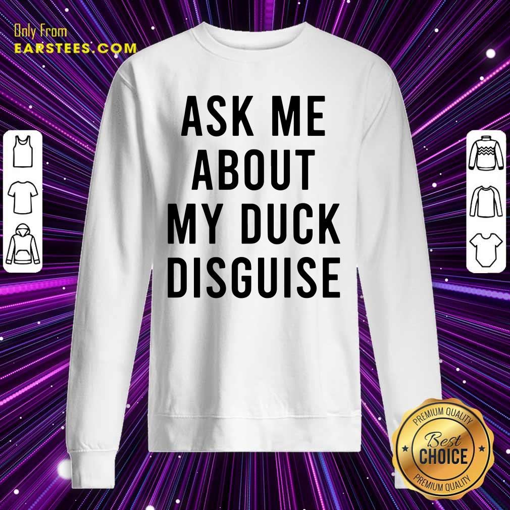 Happy Ask Me About My Duck Disguise Shirt - Image 5