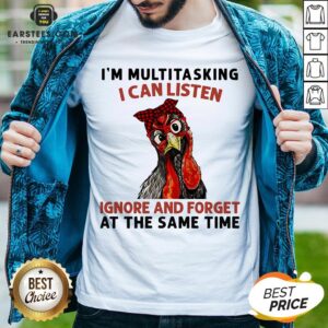 Original Chicken I’m Multitasking I Can Listen Ignore And Forget At The Same Time Shirt