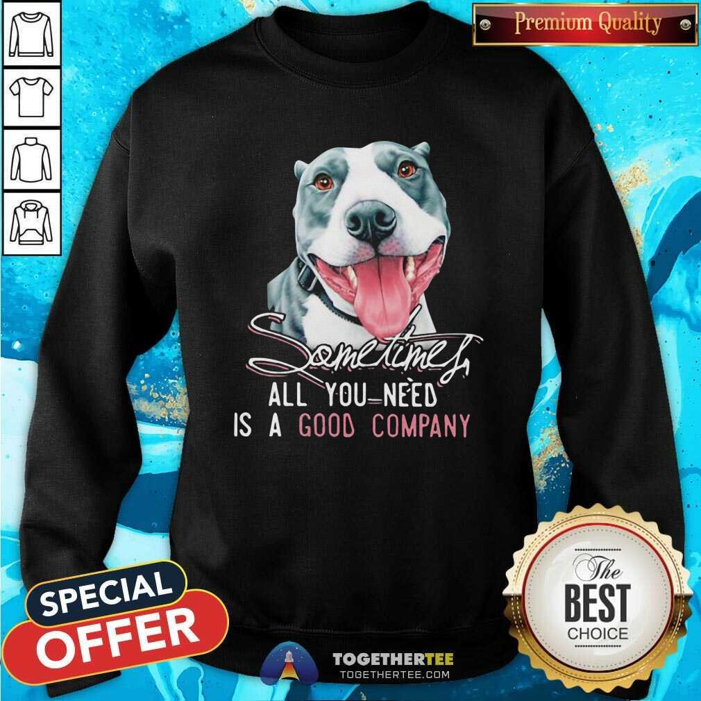 Original Dog Sometimes All You Need Is A Good Company Shirt - Image 4