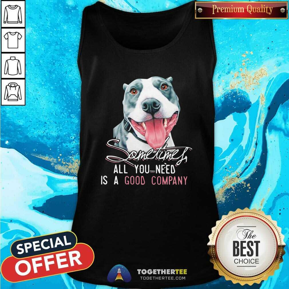 Original Dog Sometimes All You Need Is A Good Company Shirt - Image 3