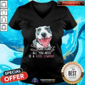 Alternative view of Original Dog Sometimes All You Need Is A Good Company Shirt