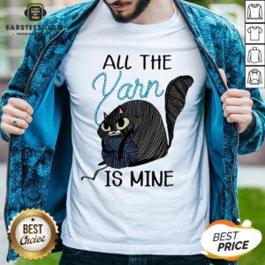 Perfect Cat Hold Wool Roll All The Yarn Is Mine Shirt
