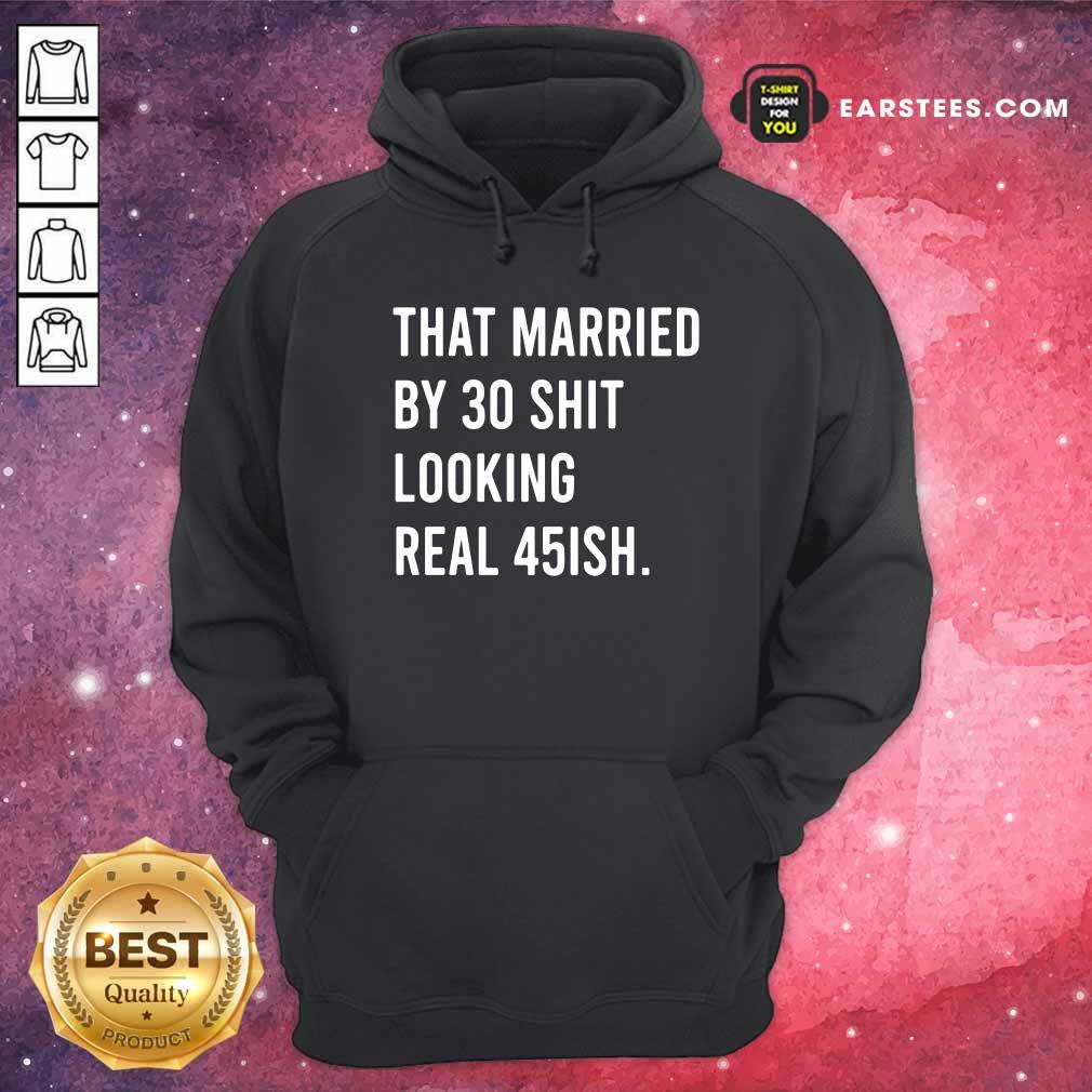 Perfect That Married By 30 Shit Looking Real 45ish Shirt - Image 2