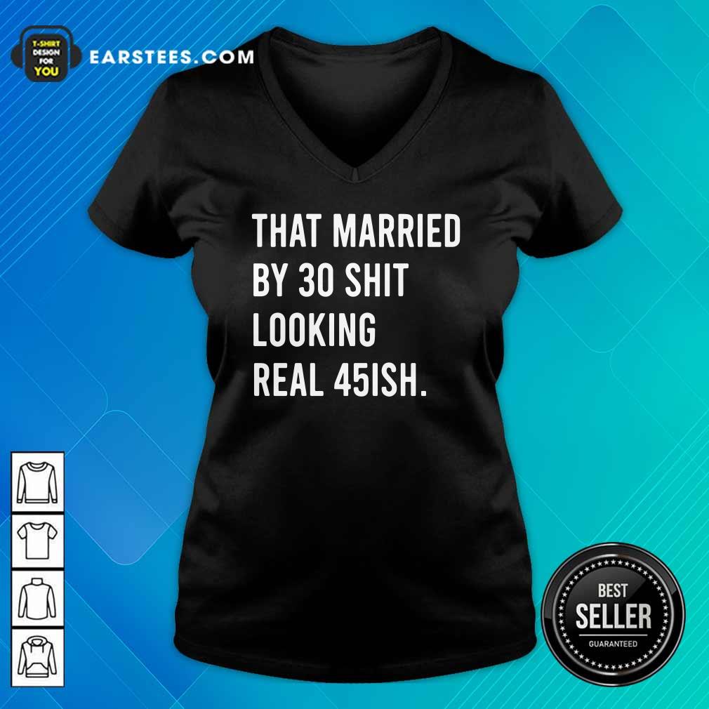 Perfect That Married By 30 Shit Looking Real 45ish Shirt - Image 4