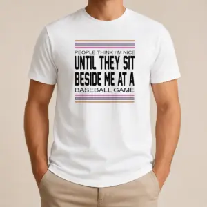 Funny Pretty People Think I'm Nice Until They Sit Beside Me At A Baseball Game Shirt