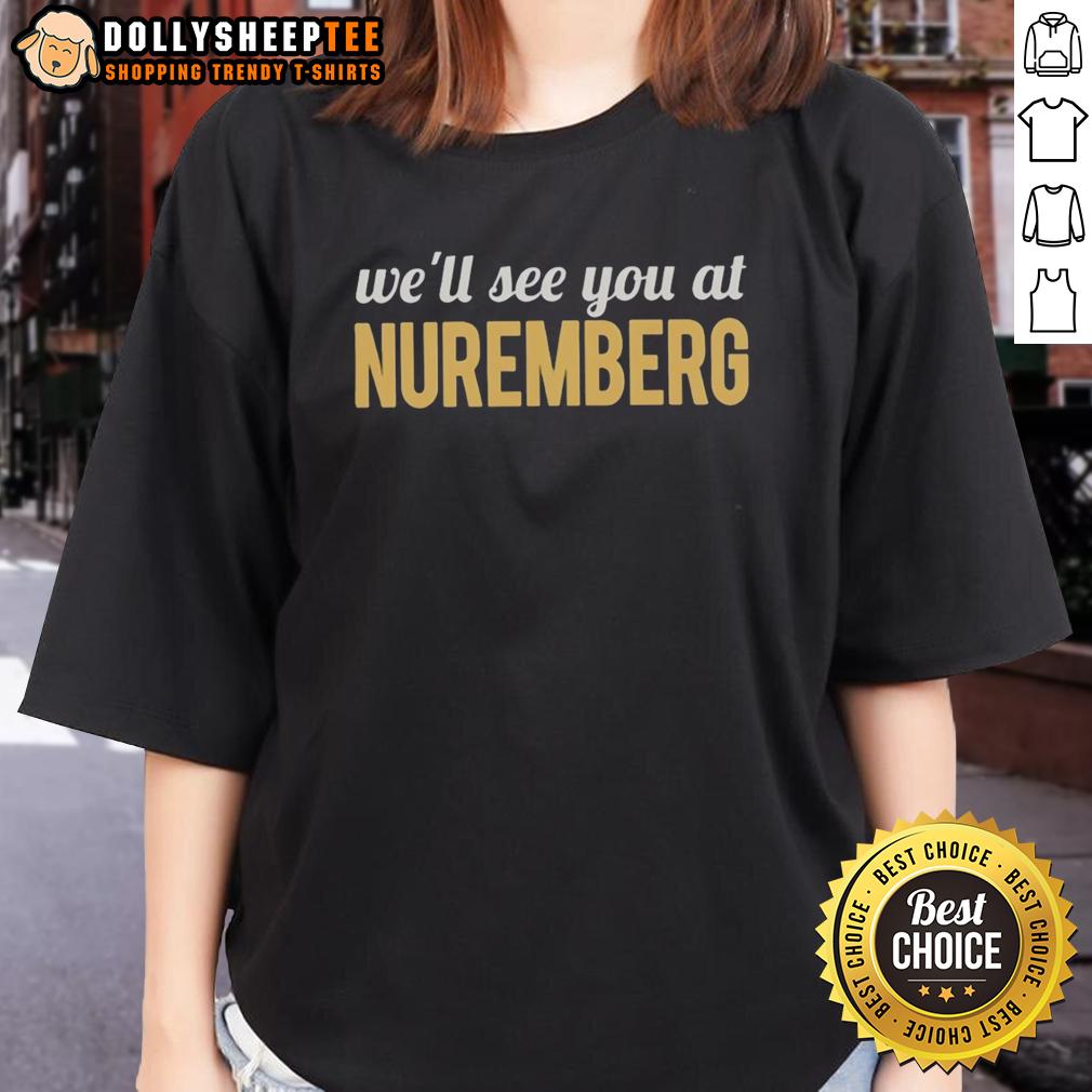 Good Anti Trump We'll See You At Nuremberg T-Shirt - Image 3