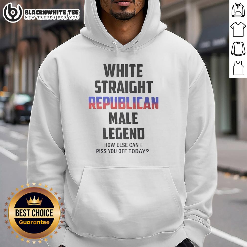 Pretty White Straight Republican Male Legend How Else Can I Piss You Off Today T-Shirt - Image 2