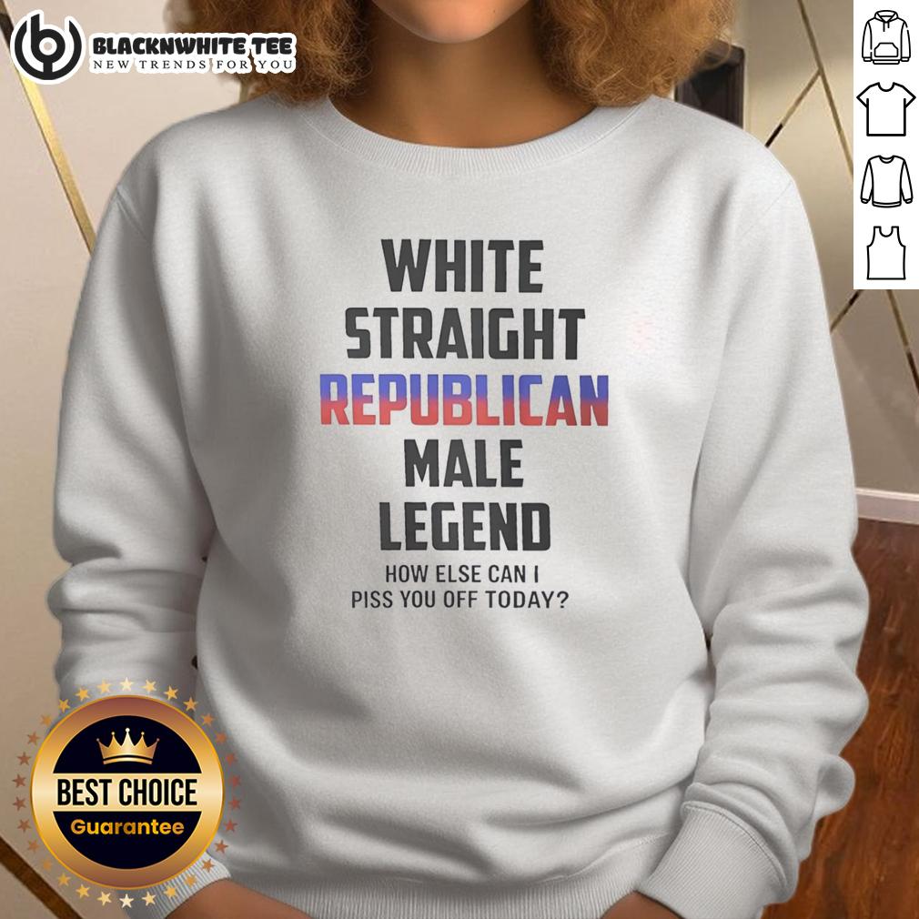 Pretty White Straight Republican Male Legend How Else Can I Piss You Off Today T-Shirt - Image 5
