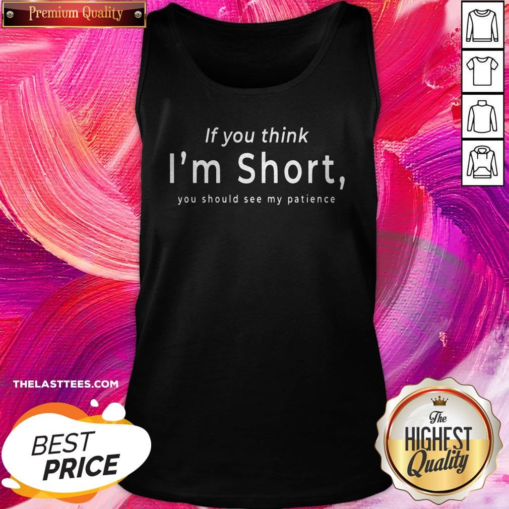 Hot If You Think I’m Short You Should See My Patience Shirt - Image 3