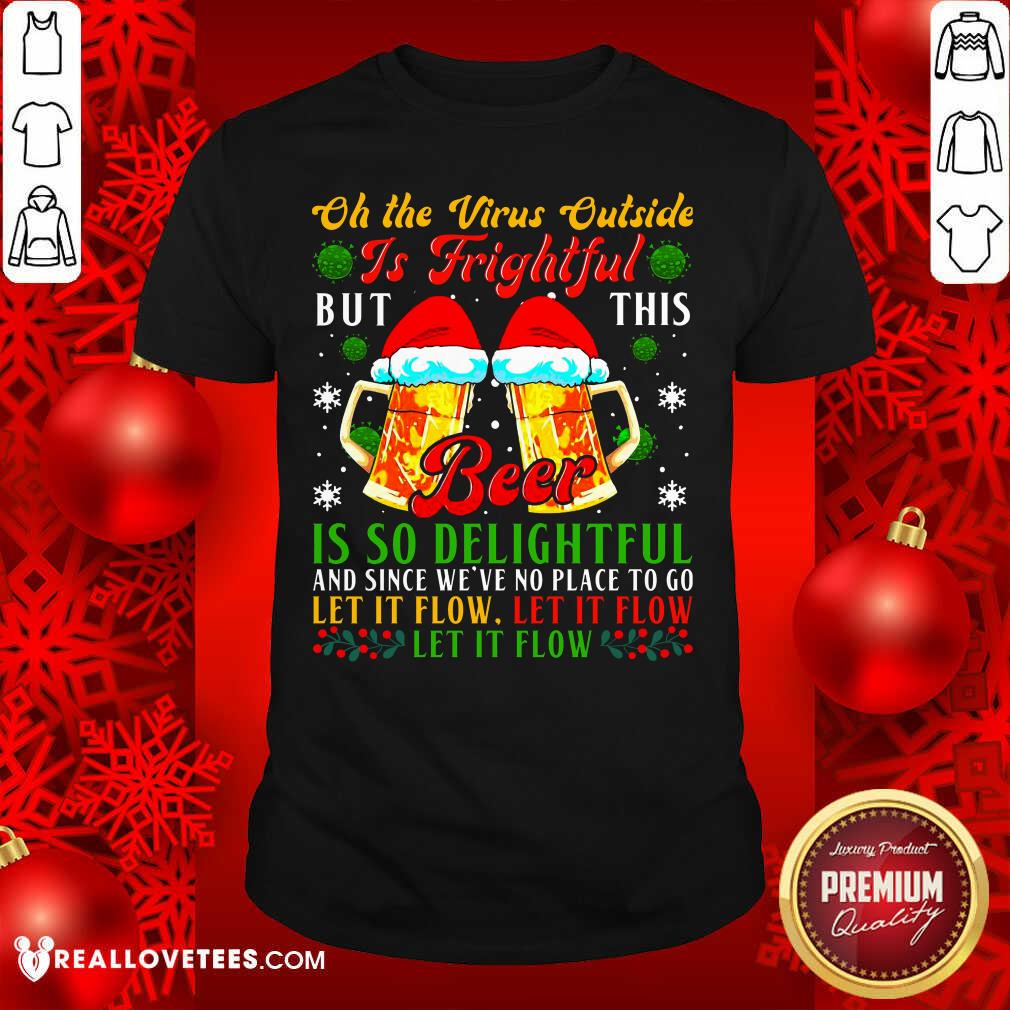 So Oh The Virus Outside Is Frightful But This Beer Is So Delightful And Since We’ve No Place To Go Let It Flow Shirt