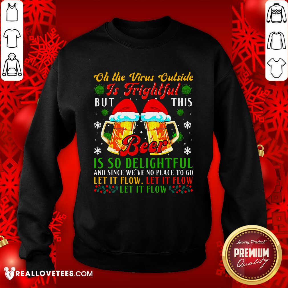 So Oh The Virus Outside Is Frightful But This Beer Is So Delightful And Since We’ve No Place To Go Let It Flow Shirt - Image 3