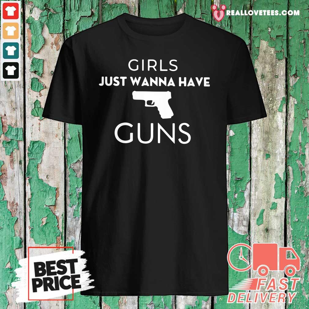 Beautiful Girls Just Wanna Have Guns Shirt