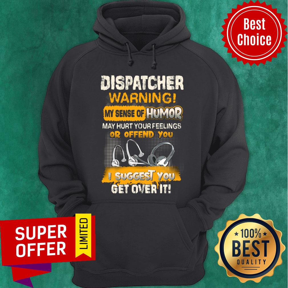 Dispatcher Warning Sense Of Humor Of Offend You Suggest You Get Over It Shirt - Image 4