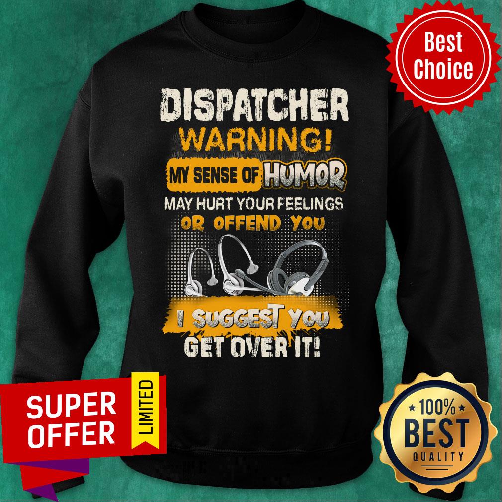 Dispatcher Warning Sense Of Humor Of Offend You Suggest You Get Over It Shirt - Image 3
