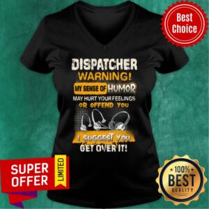 Alternative view of Dispatcher Warning Sense Of Humor Of Offend You Suggest You Get Over It Shirt