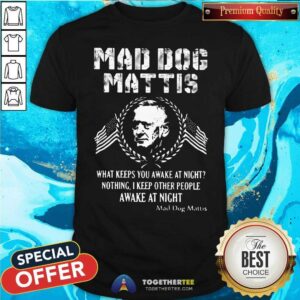 Hot Mad Dog Mattis What Keeps You Awake At Night Shirt