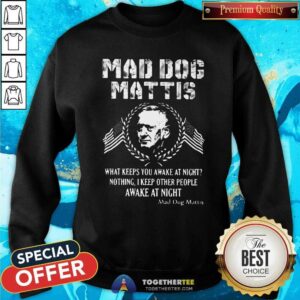 Alternative view of Hot Mad Dog Mattis What Keeps You Awake At Night Shirt