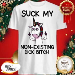 Unicorn Suck My Non Existing Dick Bitch Shirt