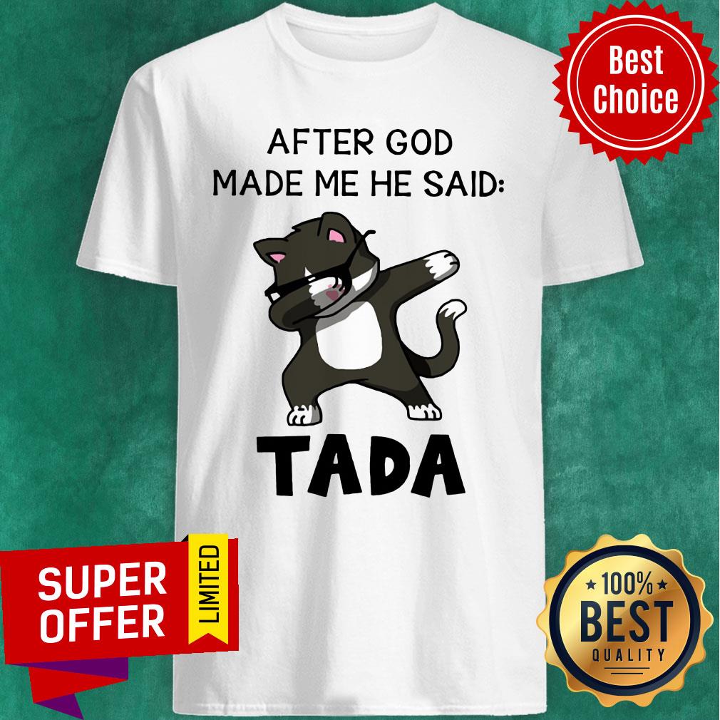 Cat After God Made Me He Said Tada Shirt